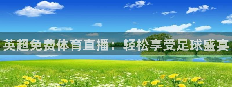 英超免费体育直播：轻松享受足球盛宴