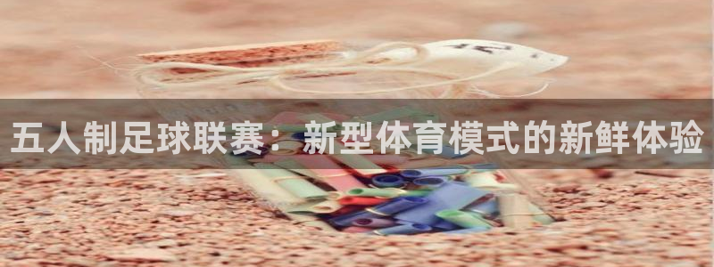 五人制足球联赛：新型体育模式的新鲜体验